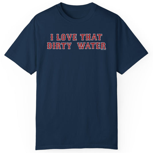 I Love That Dirty Water T-Shirt