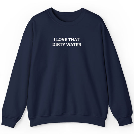 I Love That Dirty Water Embroidered Crewneck Sweatshirt