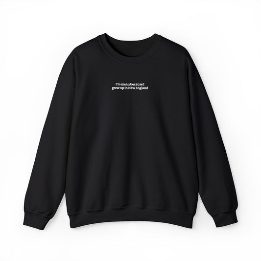 I’m Mean Because I Grew Up In New England Black Crewneck Sweatshirt