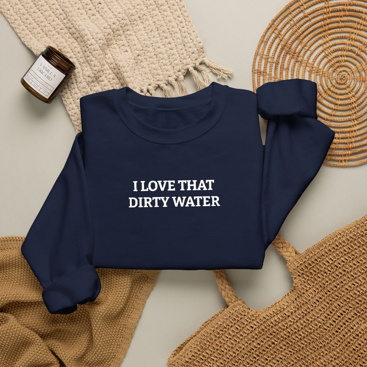 I Love That Dirty Water Embroidered Crewneck Sweatshirt