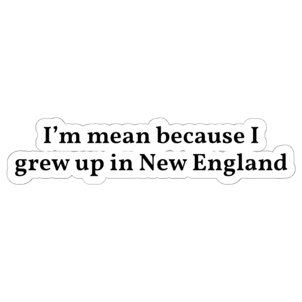 I’m Mean Because I Grew Up In New England Sticker