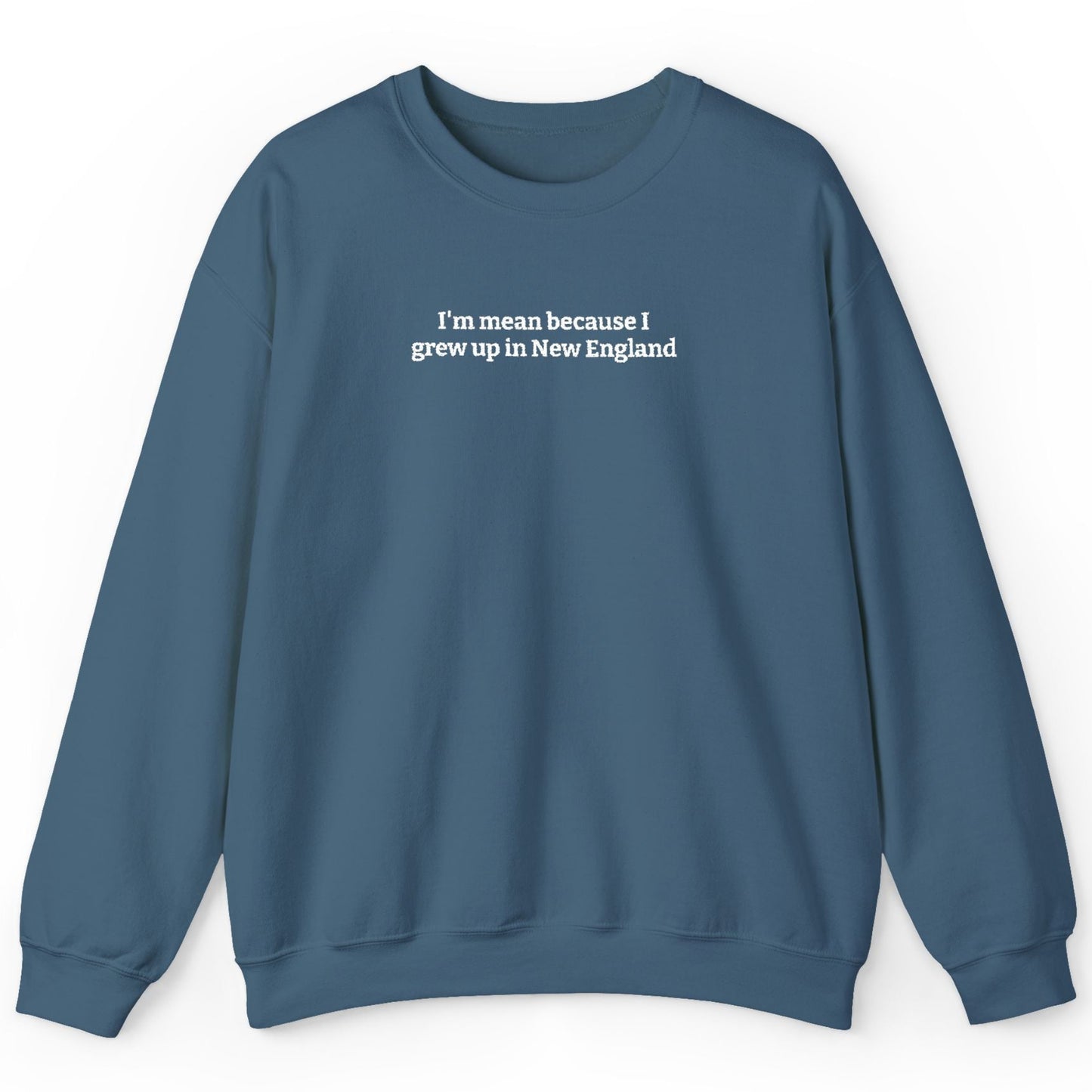 I’m Mean Because I Grew Up In New England Indigo Blue Crewneck Sweatshirt