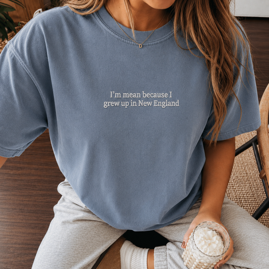 I’m Mean Because I Grew Up In New England Blue Jean Embroidered T-Shirt