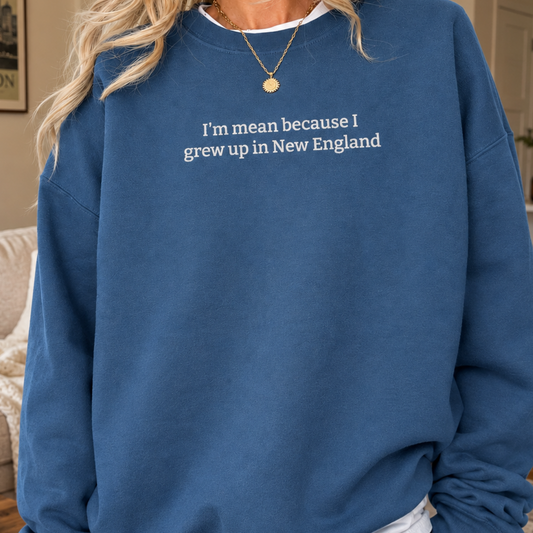 I’m Mean Because I Grew Up In New England Indigo Blue Crewneck Sweatshirt