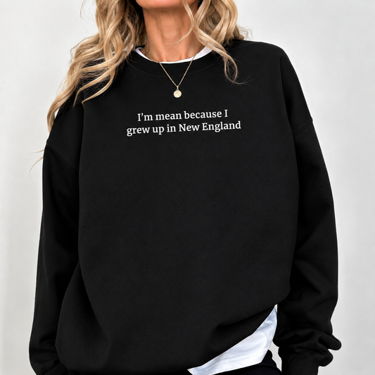 I’m Mean Because I Grew Up In New England Black Crewneck Sweatshirt